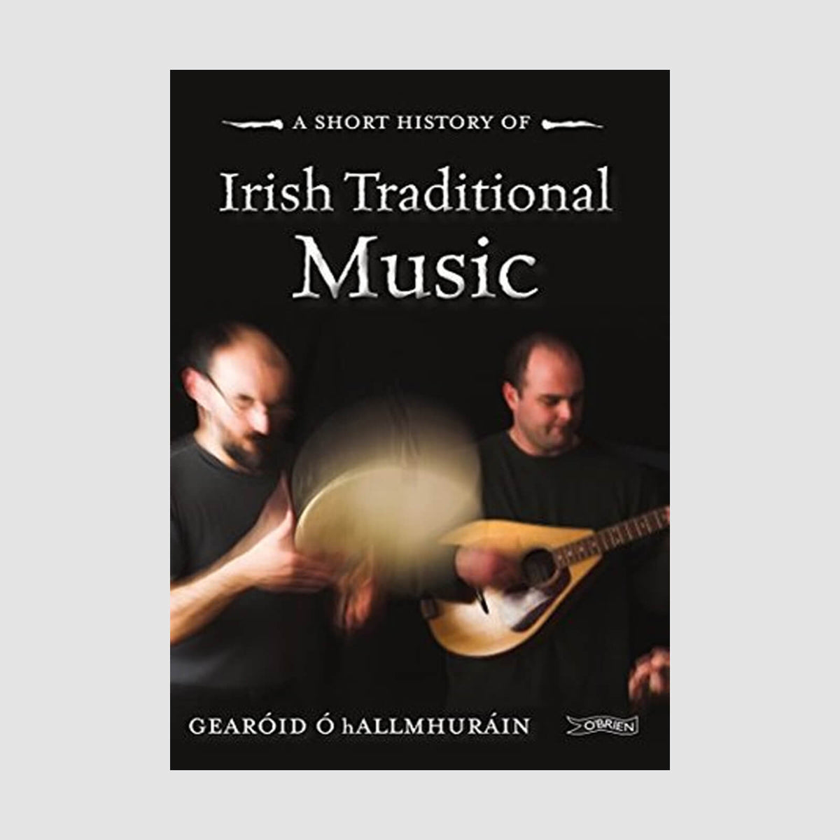 Gearóid Ó hAllmhuráin : A Short History of: Irish Traditional Music