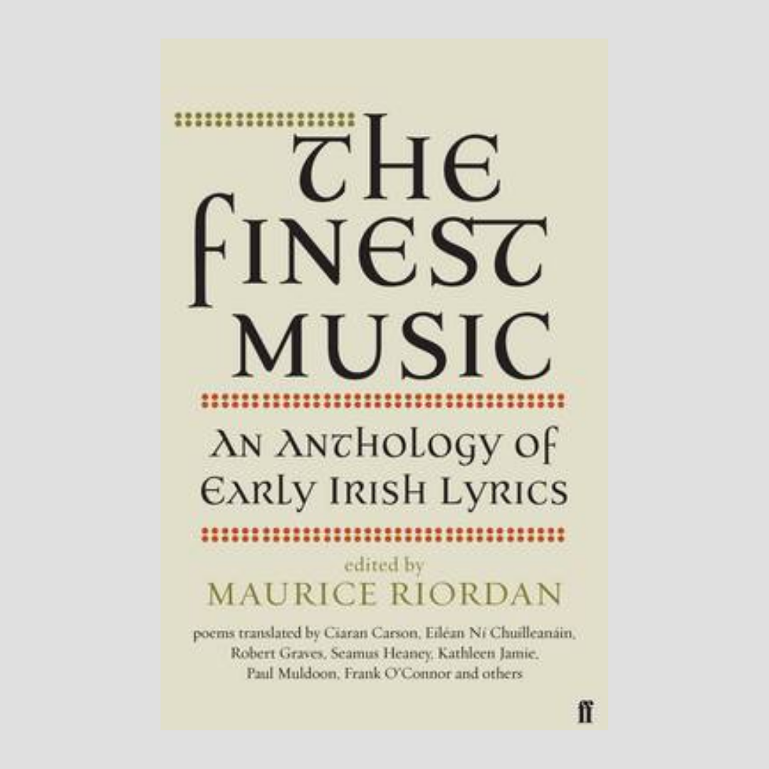 Maurice Riordan : The Finest Music - An Anthology of Early Irish Lyrics